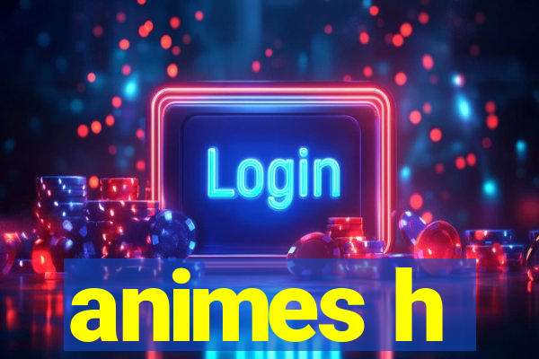 animes h